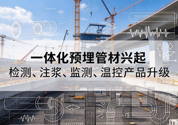 邻水一体化管材产品兴起，声测注浆一体管、多功能预埋管应用增多
